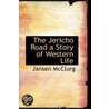 The Jericho Road A Story Of Western Life by Jansen McClurg