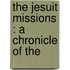 The Jesuit Missions : A Chronicle Of The