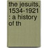 The Jesuits, 1534-1921 : A History Of Th