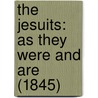 The Jesuits: As They Were And Are (1845) by Unknown