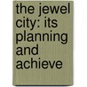 The Jewel City: Its Planning And Achieve door Onbekend
