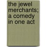 The Jewel Merchants; A Comedy In One Act door Onbekend