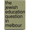 The Jewish Education Question In Melbour by Joseph Friedlander