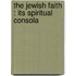 The Jewish Faith : Its Spiritual Consola