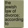 The Jewish Law Of Divorce; According To by David Werner Amram