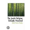 The Jewish Religion; Ethically Presented door Henry Pereira Mendes