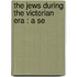 The Jews During The Victorian Era : A Se
