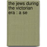 The Jews During The Victorian Era : A Se by Hermann Adler