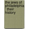 The Jews Of Philadelphia : Their History by Henry S. Morais