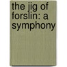 The Jig Of Forslin: A Symphony by Conrad Aiken