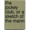 The Jockey Club, Or A Sketch Of The Mann by Unknown