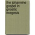 The Johannine Gospel in Gnostic Exegesis