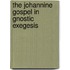 The Johannine Gospel in Gnostic Exegesis