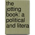 The Jotting Book: A Political And Litera