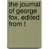 The Journal Of George Fox. Edited From T