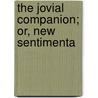 The Jovial Companion; Or, New Sentimenta by See Notes Multiple Contributors