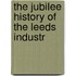 The Jubilee History Of The Leeds Industr