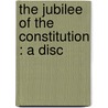 The Jubilee Of The Constitution : A Disc by John Quincy Adams