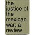 The Justice Of The Mexican War; A Review