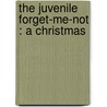 The Juvenile Forget-Me-Not : A Christmas door Onbekend