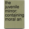 The Juvenile Mirror: Containing Moral An door Onbekend