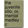 The Juvenile Olio, Or, Mental Medley : C door William Fordyce Mavor