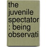 The Juvenile Spectator : Being Observati door Arabella Argus