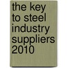 The Key To Steel Industry Suppliers 2010 by Unknown