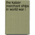The Kaiser Merchant Ships In World War I