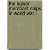 The Kaiser Merchant Ships In World War I by William Lowell Putnam