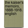 The Kaiser's Memoirs, 1888-1918. English door German Emperor William Ii