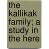 The Kallikak Family; A Study In The Here by Henry Herbert Goddard