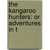 The Kangaroo Hunters: Or Adventures In T by Unknown