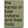 The Kansa Or Kaw Indians And Their Histo door Onbekend