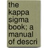 The Kappa Sigma Book; A Manual Of Descri