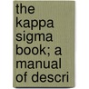 The Kappa Sigma Book; A Manual Of Descri by Boutwell Dunlap