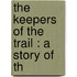 The Keepers Of The Trail : A Story Of Th
