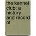 The Kennel Club: A History And Record Of