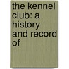 The Kennel Club: A History And Record Of by Edward William Jaquet