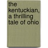 The Kentuckian, A Thrilling Tale Of Ohio door James Ball Naylor