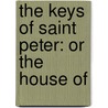 The Keys Of Saint Peter: Or The House Of by Unknown