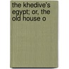The Khedive's Egypt; Or, The Old House O door Edwin De Leon