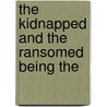 The Kidnapped And The Ransomed Being The door William H. Furness