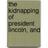The Kidnapping Of President Lincoln, And