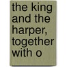 The King And The Harper, Together With O by George Washington Stevens