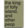 The King Of Folly Island, And Other Peop door Sarah Orme Jewett