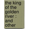 The King Of The Golden River : And Other door Lld John Ruskin