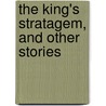 The King's Stratagem, And Other Stories door Stanley John Weymann