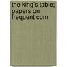The King's Table; Papers On Frequent Com door Walter Dwight