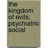 The Kingdom Of Evils; Psychiatric Social by Roscoe Pound